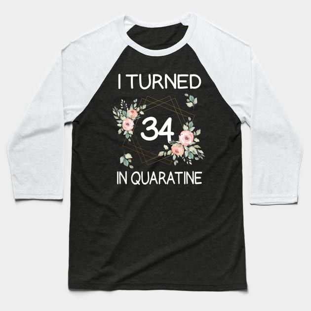 I Turned 34 In Quarantine Floral Baseball T-Shirt by kai_art_studios